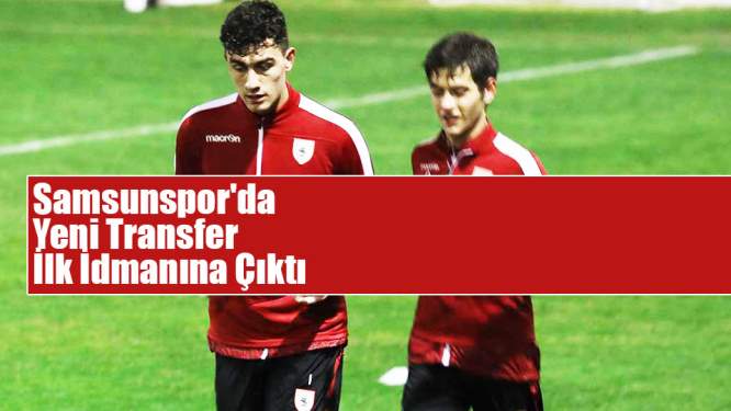 Samsunspor'da Yeni Transfer İlk İdmanına Çıktı