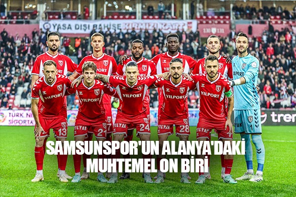 Samsunspor'un Alanya'daki Muhtemel On Biri