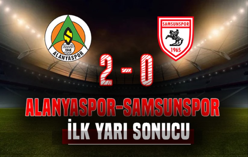 Alanyaspor: 2 - Samsunspor: 0 (İlk yarı sonucu)