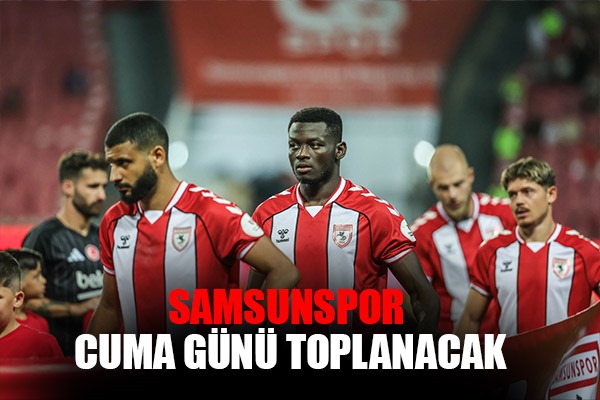 Samsunspor Cuma Günü Toplanacak