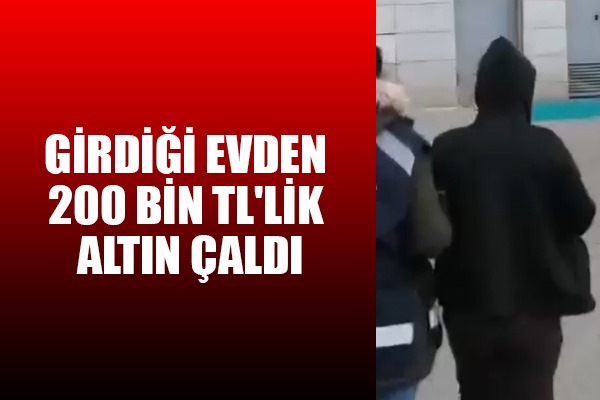 Girdiği evden 200 bin TL'lik altın çalan kadın yakalandı