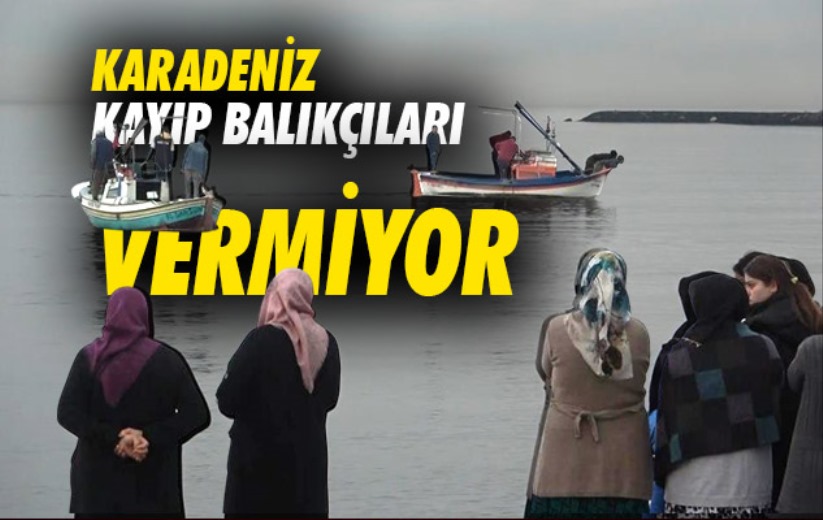 Karadeniz, Samsun'da kaybolan balıkçıları vermiyor