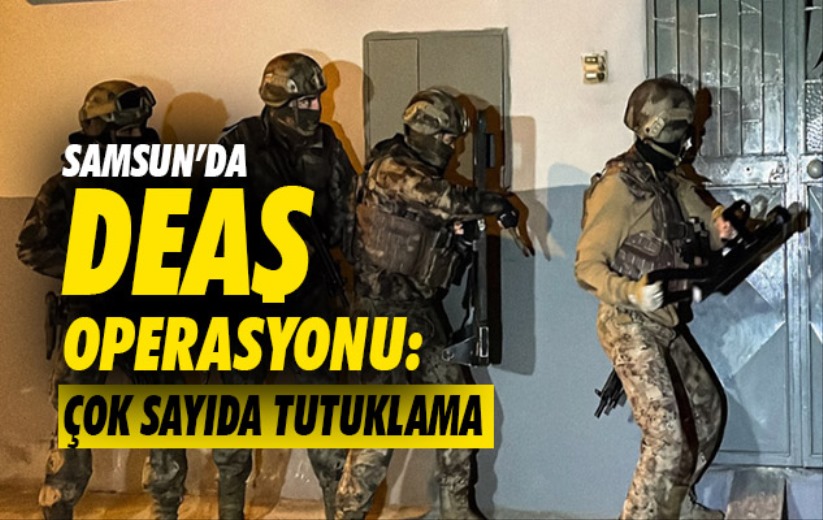 Samsun'da DEAŞ Operasyonu: Çok sayıda tutuklama 