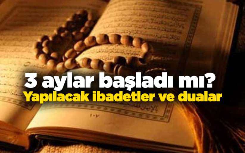 3 aylar başladı mı? Yapılacak ibadetler ve dualar