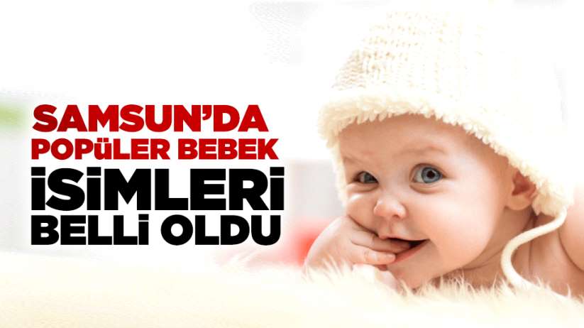 Samsun'da popüler bebek isimleri belli oldu