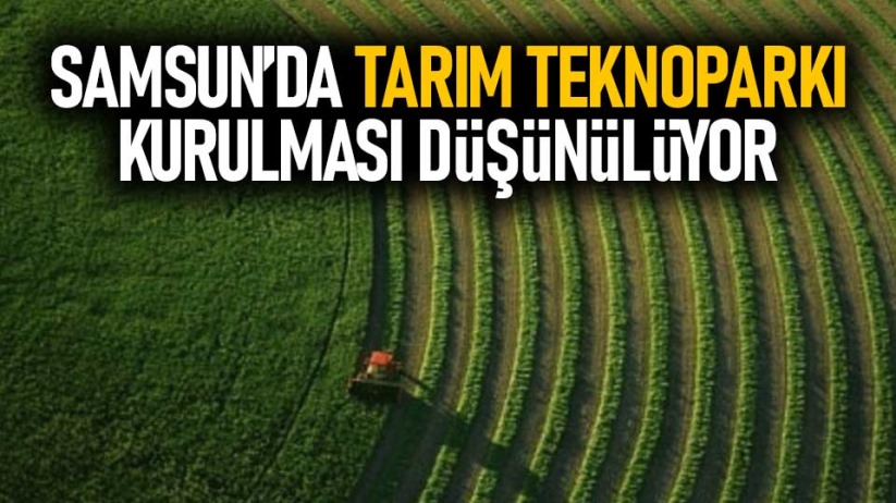 Samsun'da Tarım Teknoparkı kurulması düşünülüyor