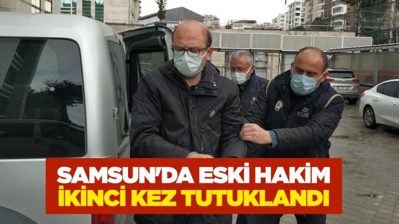 Samsun'da eski hakim ikinci kez tutuklandı