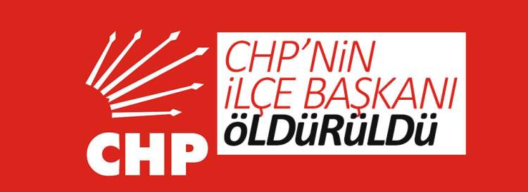 CHP'nin ilçe başkanı öldürüldü