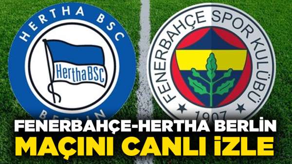 Fenerbahçe Hertha Berlin maçını canlı izle
