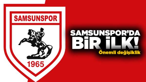  Samsunspor'da bir ilk! Önemli değişiklik