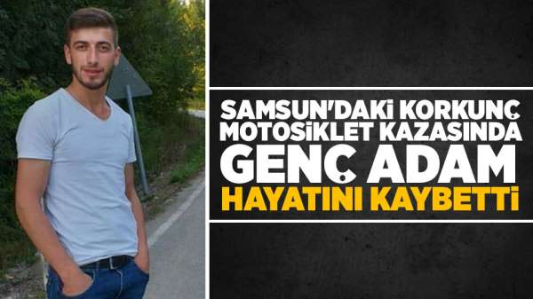 Samsun Haber-Samsun'da korkunç motosiklet kazasında bir kişi hayatını kaybetti