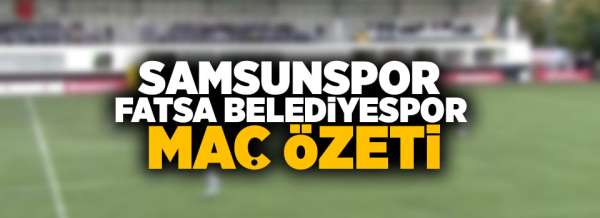 Samsunspor Fatsa Belediyespor maç özeti