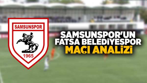 Samsunspor'un Fatsa Belediyespor Maçı Analizi