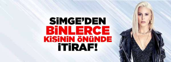 Simge Sağın binlerce kişinin önünde itiraf etti!