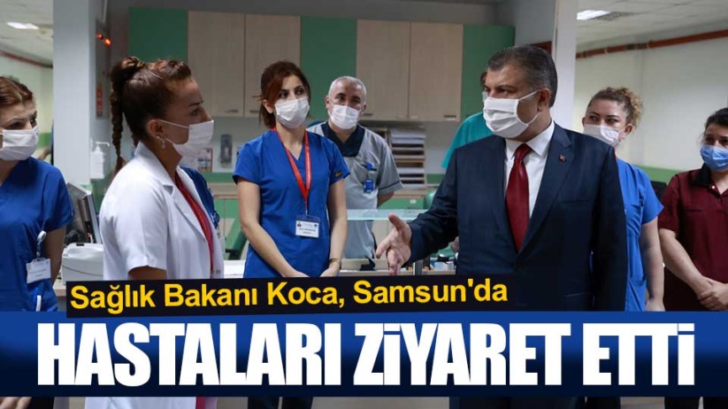 Sağlık Bakanı Koca, Samsun'da hastaları ziyaret etti