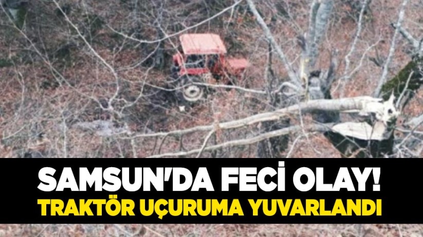 Samsun'da feci olay! Traktör uçuruma yuvarlandı
