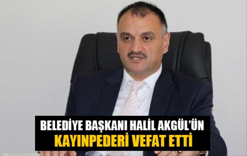 Belediye Başkanı Halil Akgül'ün kayınpederi vefat etti
