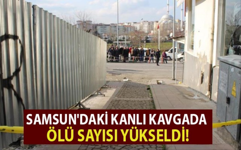 Samsun'daki kanlı kavgada ölü sayısı yükseldi!