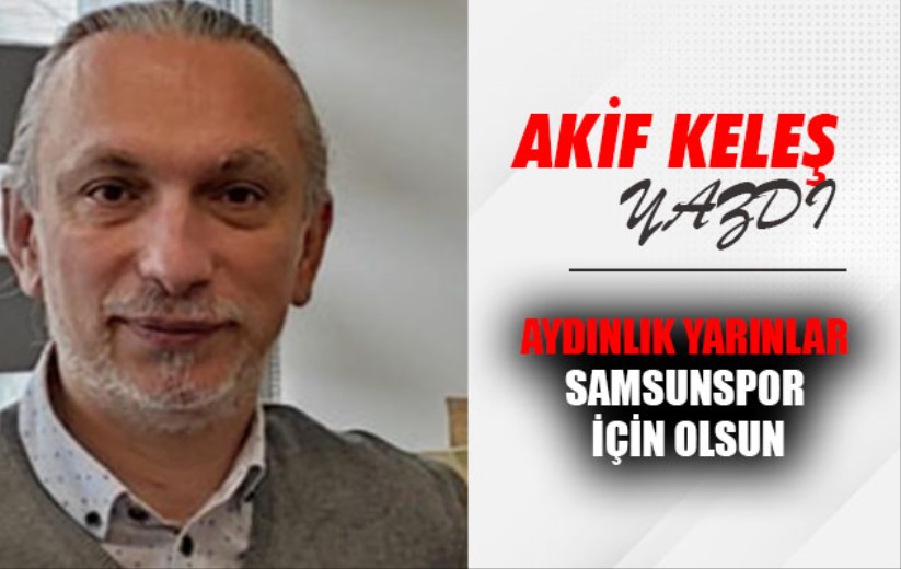 Aydınlık Yarınlar Samsunspor İçin Olsun