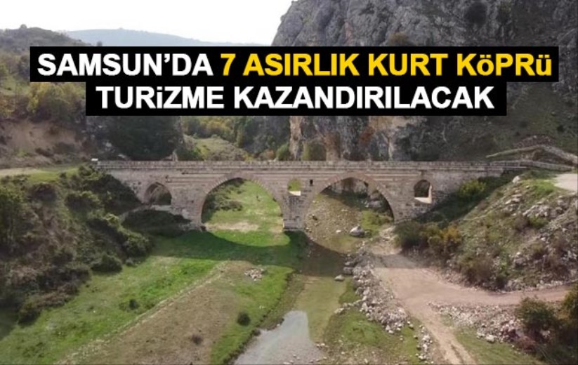 Samsun'da 7 asırlık Kurt Köprü turizme kazandırılacak
