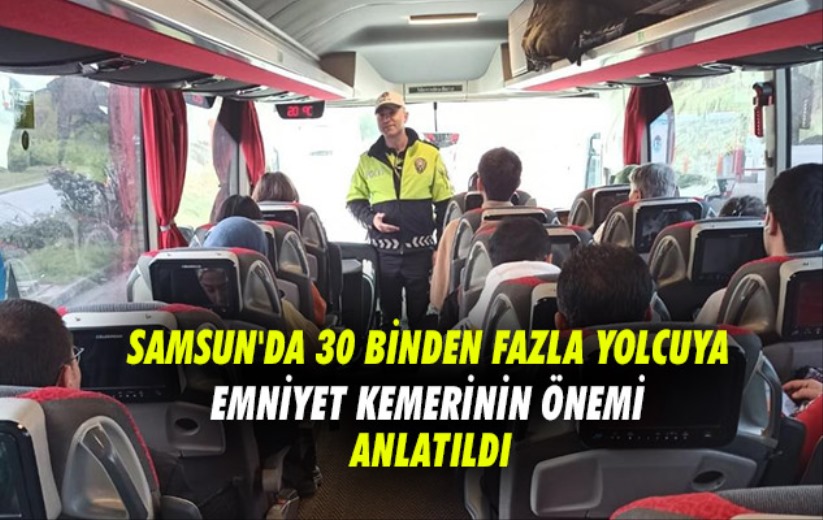 Samsun'da 30 binden fazla yolcuya emniyet kemerinin önemi anlatıldı
