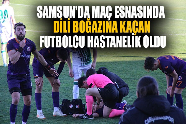Samsun'da maç esnasında dili boğazına kaçan futbolcu hastanelik oldu