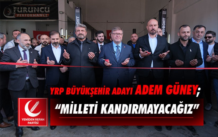 YRP Büyükşehir Adayı Adem Güney; 'Milleti Kandırmayacağız'