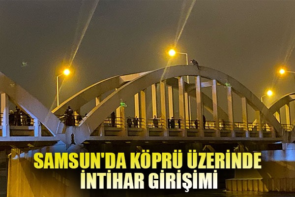 Samsun'da köprü üzerinde intihar girişimi