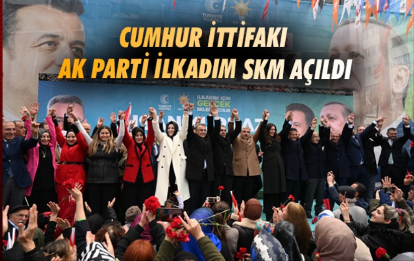 Cumhur İttifakı AK Parti İlkadım SKM açıldı