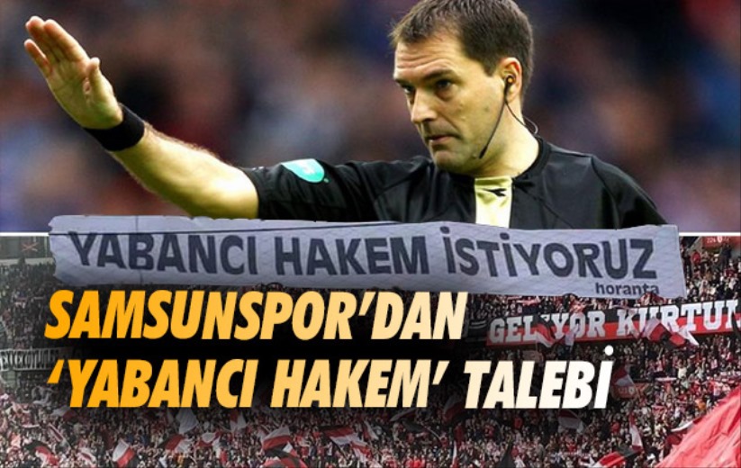 Samsunspor'dan 'yabancı hakem' talebi