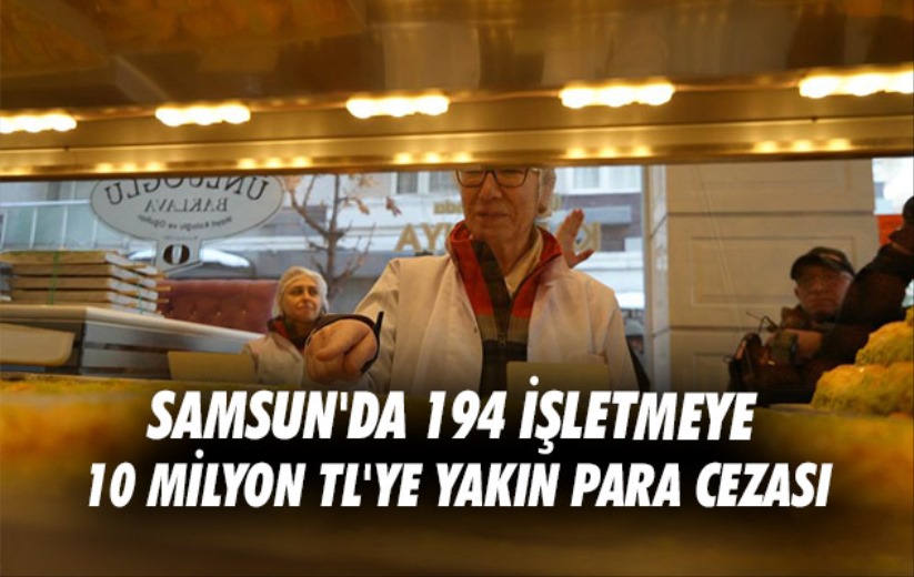 Samsun'da 194 işletmeye 10 milyon TL'ye yakın para cezası