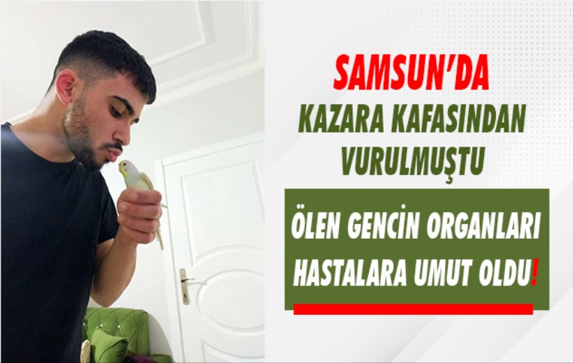 Kafasından vurulan genç organları ile hastalara umut oldu