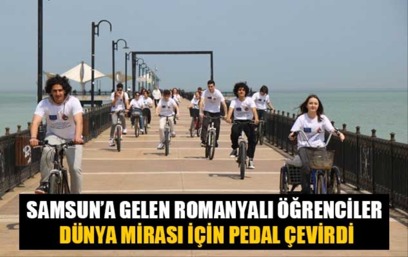 Samsun'a gelen Romanyalı öğrenciler dünya mirası için pedal çevirdi - Samsun haber
