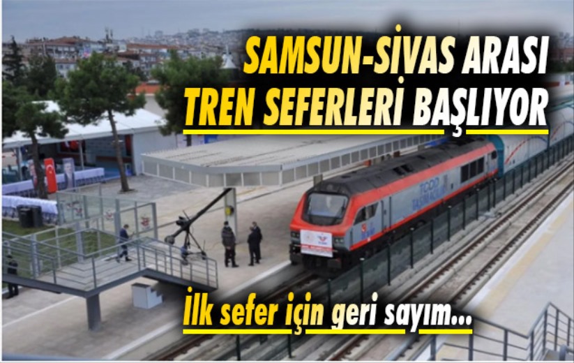 Samsun-Sivas arası tren seferleri başlıyor. İlk sefere saatler kaldı