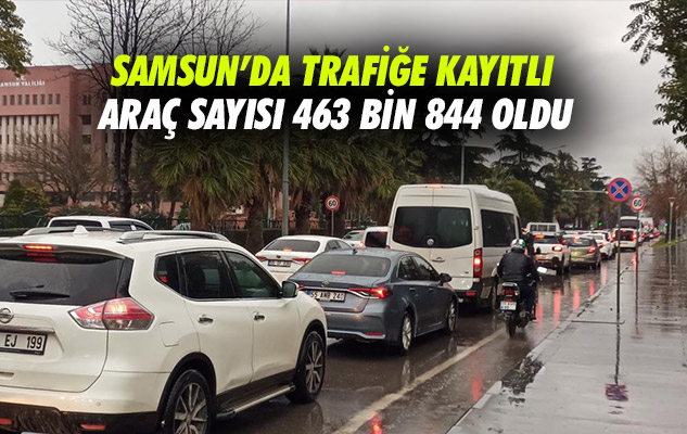 Samsun'da trafiğe kayıtlı araç sayısı 463 bin 844 oldu