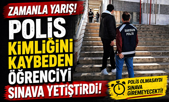 Zamanla yarışan polis kimliğini kaybeden öğrenciyi sınava yetiştirdi