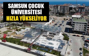 Samsun Çocuk Üniversitesi hızla yükseliyor