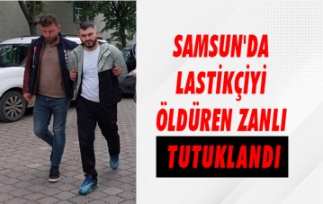 Samsun'da lastikçiyi öldüren zanlı tutuklandı