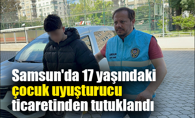 Samsun'da 17 yaşındaki çocuk uyuşturucu ticaretinden tutuklandı