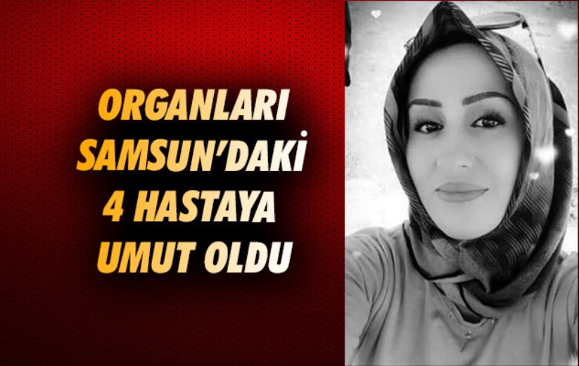 Organları Samsun'daki 4 hastaya umut oldu