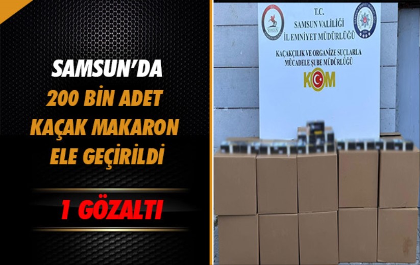 Samsun'da 200 bin adet kaçak makaron ele geçirildi