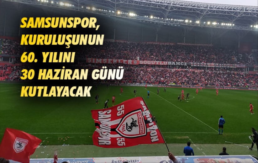 Samsunspor, kuruluşunun 60. yılını 30 Haziran günü kutlayacak. 