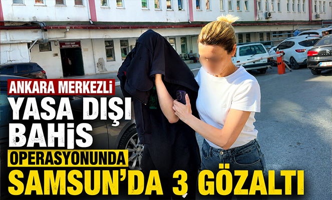 Ankara merkezli yasa dışı bahis operasyonunda Samsun'da 3 gözaltı
