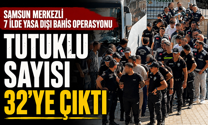 Samsun merkezli 7 ilde yasa dışı operasyonunda tutuklu sayısı 32'ye çıktı