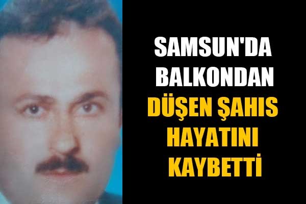Samsun'da balkondan düşen şahıs hayatını kaybetti