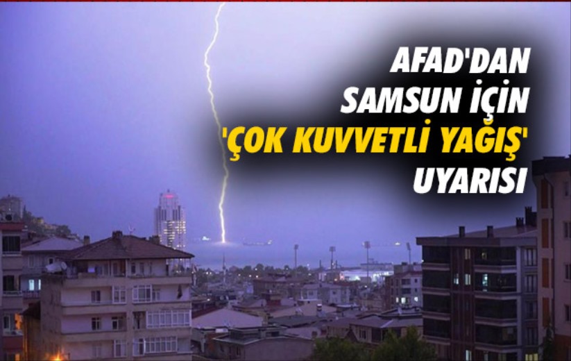 AFAD'dan Samsun için 'çok kuvvetli yağış' uyarısı