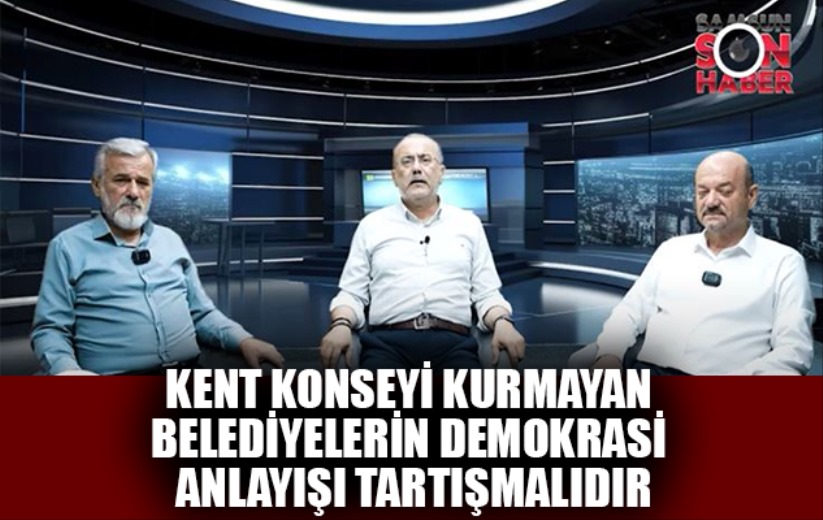 Kent Konseyi kurmayan belediyelerin demokrasi anlayışı tartışmalıdır