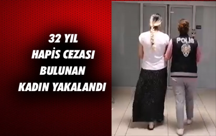 32 yıl hapis cezası bulunan kadın yakalandı 