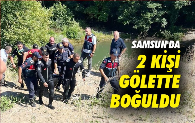 Samsun'da 2 kişi gölette boğuldu