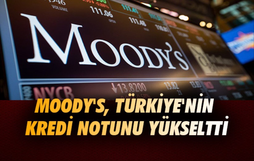 Moody's, Türkiye'nin kredi notunu B1'den Ba3'e yükseltti